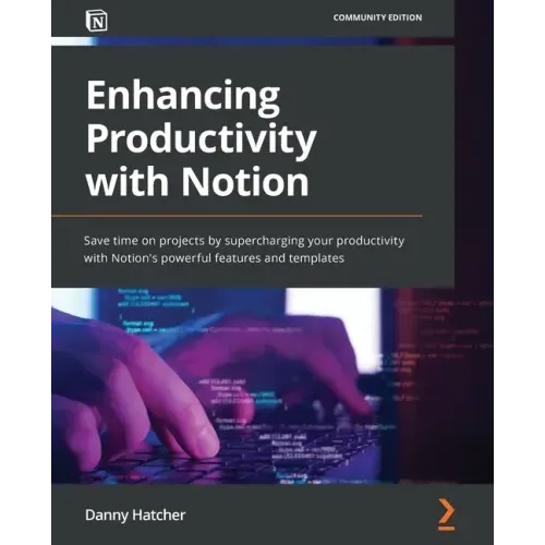 Enhancing Productivity with Notion: Save time on projects by supercharging your productivity with Notion's powerful features and templates