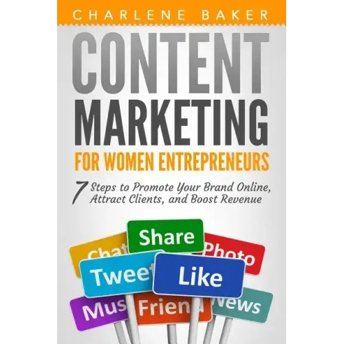 Content Marketing for Women Entrepreneurs: 7 Steps to Promote Your Brand Online, Attract Clients, and Boost Revenue