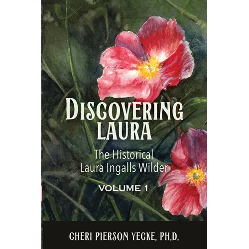 Discovering Laura The Historical Laura Ingalls Wilder Volume 1
