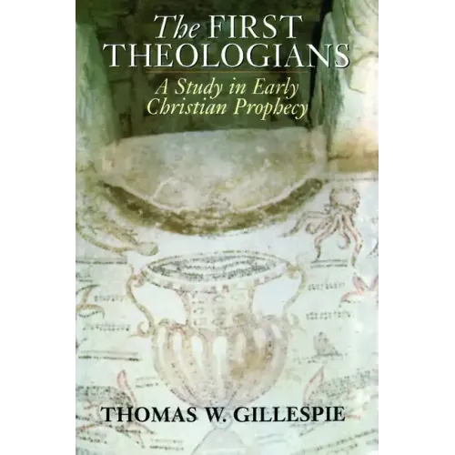 The First Theologians: A Study in Early Christian Prophecy