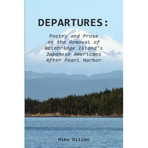 Departures: Poetry and Prose on the Removal of Bainbridge Island's Japanese Americans After Pearl Harbor