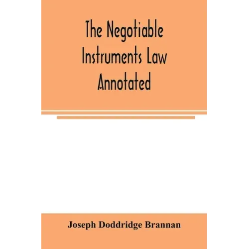 The negotiable instruments law annotated: with references to the English Bills of exchange act, and with the cases under the Negotiable instruments la