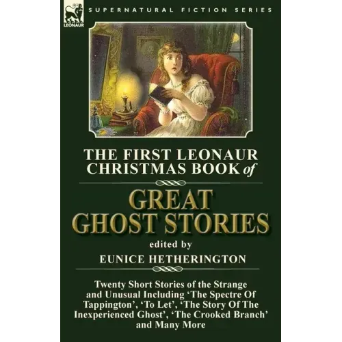 The First Leonaur Christmas Book of Great Ghost Stories: Twenty Short Stories of the Strange and Unusual Including 'The Spectre of Tappington', 'To Le