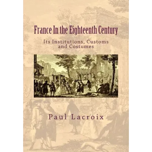 France in the Eighteenth Century: Its Institutions, Customs and Costumes