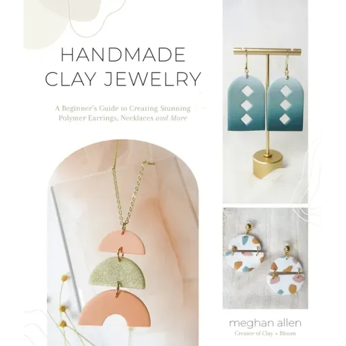 Handmade Clay Jewelry: A Beginner's Guide to Creating Stunning Polymer Earrings, Necklaces and More