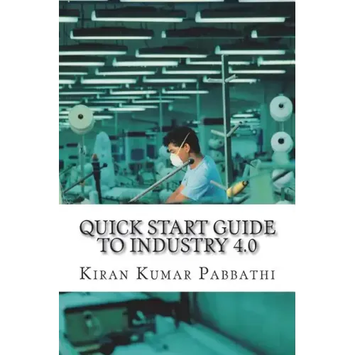 Quick Start Guide to Industry 4.0: One-stop reference guide for Industry 4.0