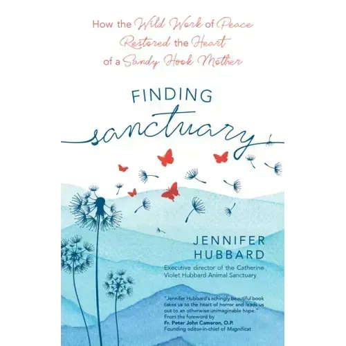Finding Sanctuary: How the Wild Work of Peace Restored the Heart of a Sandy Hook Mother