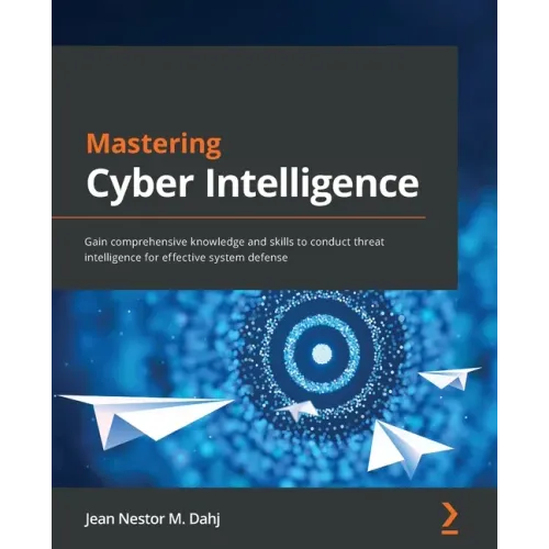 Mastering Cyber Intelligence: Gain comprehensive knowledge and skills to conduct threat intelligence for effective system defense