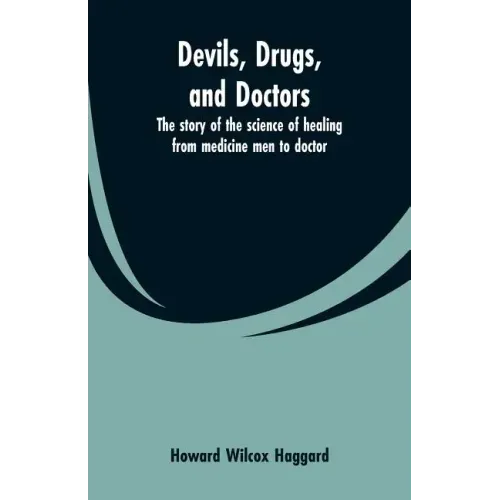 Devils, drugs, and doctors: the story of the science of healing from medicine men to doctor