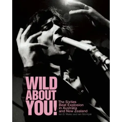 Wild about You!: The Sixties Beat Explosion in Australia and New Zealand