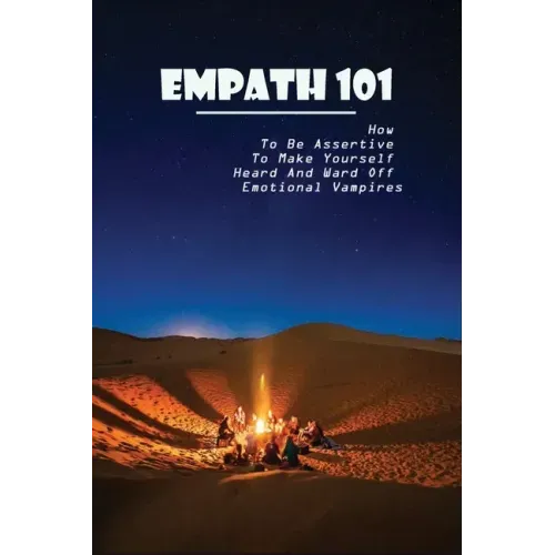 Empath 101: How To Be Assertive To Make Yourself Heard And Ward Off Emotional Vampires: Empath Survival