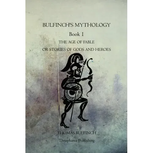Bulfinch's Mythology Book 1: The Age Of Fable Or Stories Of Gods And Heroes