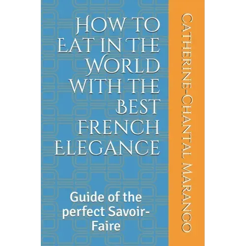 How to Eat in The World with the Best French Elegance: Guide of the perfect Savoir-Faire