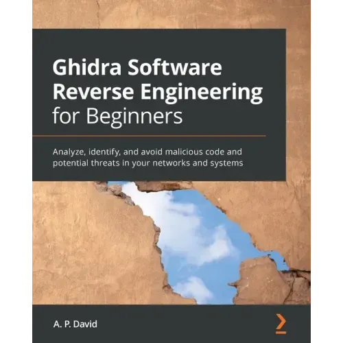 Ghidra Software Reverse Engineering for Beginners: Analyze, identify, and avoid malicious code and potential threats in your networks and systems