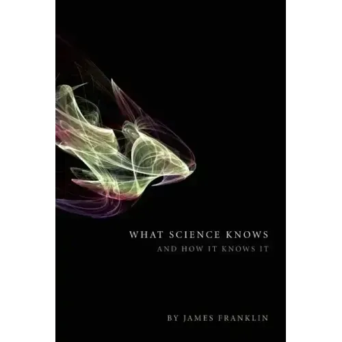 What Science Knows: And How It Knows It