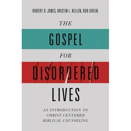 The Gospel for Disordered Lives: An Introduction to Christ-Centered Biblical Counseling