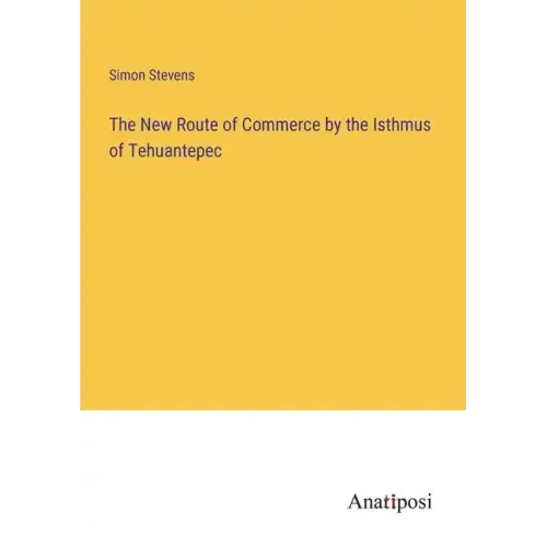 The New Route of Commerce by the Isthmus of Tehuantepec