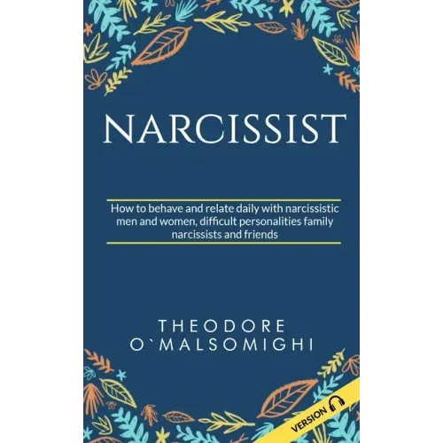 Narcissist: how to behave and relate daily with narcissistic men and women difficult personalities family narcissists and friends