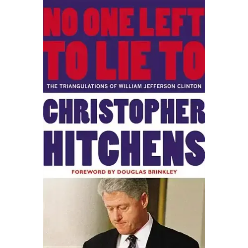 No One Left to Lie to: The Triangulations of William Jefferson Clinton