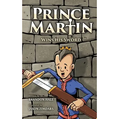 Prince Martin Wins His Sword: A Classic Tale About a Boy Who Discovers the True Meaning of Courage, Grit, and Friendship