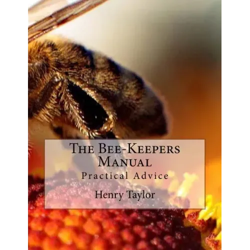 The Bee-Keepers Manual: Practical Advice