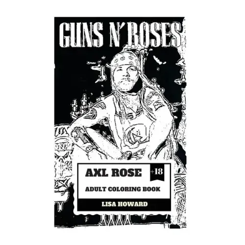 Axl Rose Adult Coloring Book: Guns'n'roses Lead Singer and Hard Rock Icon, AC/DC Vocalist and Talented Rebel Inspired Adult Coloring Book