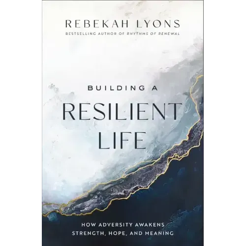 Building a Resilient Life: How Adversity Awakens Strength, Hope, and Meaning