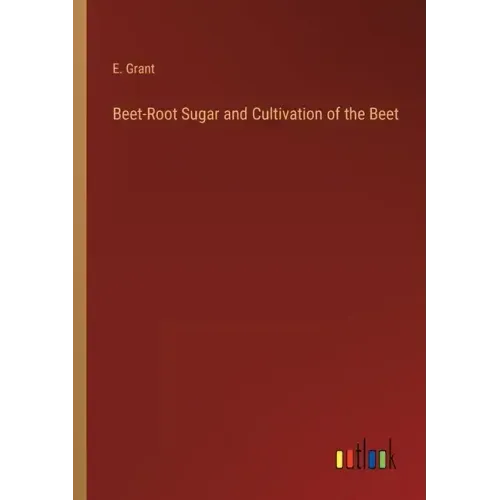 Beet-Root Sugar and Cultivation of the Beet