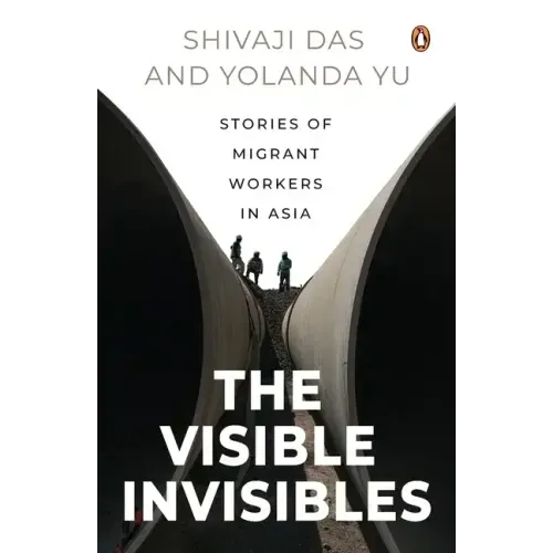 The Visible Invisibles: Stories of Migrant Workers in Asia