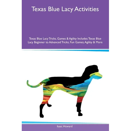 Texas Blue Lacy Activities Texas Blue Lacy Tricks, Games & Agility Includes: Texas Blue Lacy Beginner to Advanced Tricks, Fun Games, Agility and More