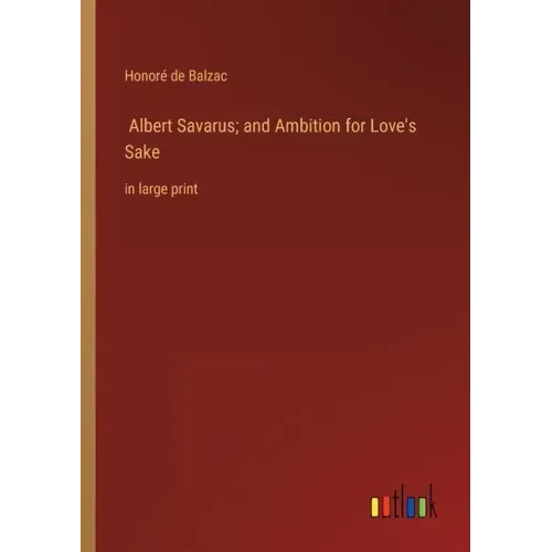 Albert Savarus; and Ambition for Love's Sake: in large print