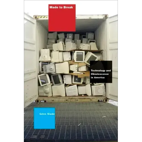 Made to Break: Technology and Obsolescence in America