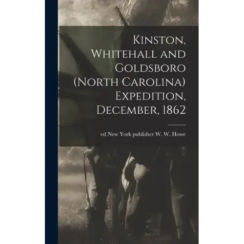 Kinston, Whitehall and Goldsboro (North Carolina) Expedition, December, 1862