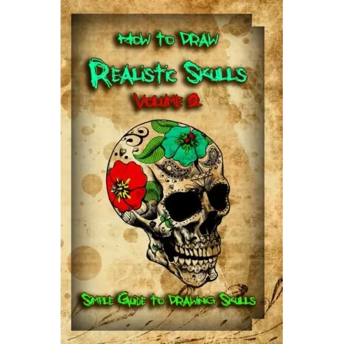 How to Draw Realistic Skulls Volume 2: Simple Guide to Drawing Skulls