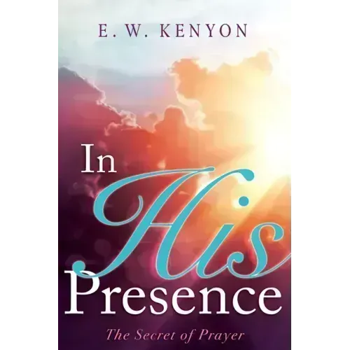 In His Presence: The Secret of Prayer