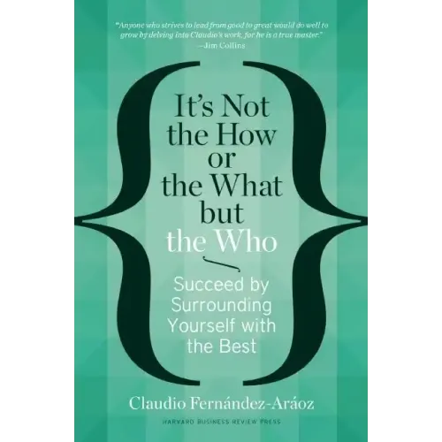 It's Not the How or the What But the Who: Succeed by Surrounding Yourself with the Best