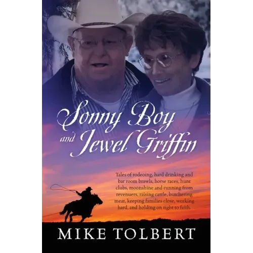 Sonny Boy and Jewel Griffin: Tales of rodeoing, hard drinking and bar room brawls, horse races, hunt clubs, moonshine and running from revenuers, r