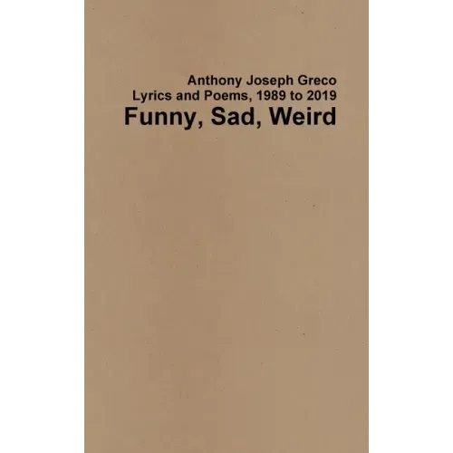 Funny, Sad, Weird: Lyrics and Poems, 1989 to 2019