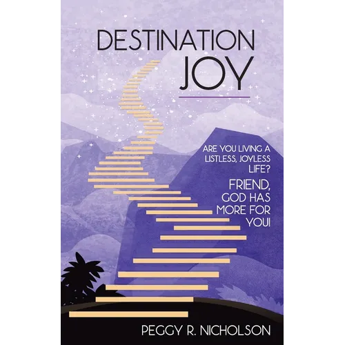 Destination Joy: Are you living a listless, joyless life? Friend, God has more for you!