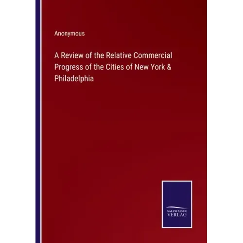 A Review of the Relative Commercial Progress of the Cities of New York & Philadelphia