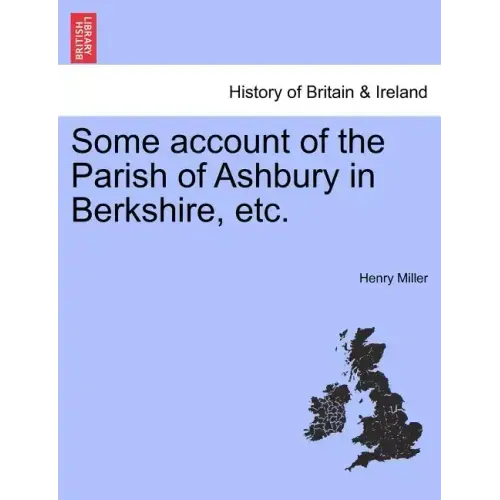 Some Account of the Parish of Ashbury in Berkshire, Etc.