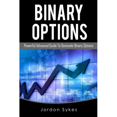 Binary Options Advanced: Powerful Advanced Guide To Dominate Binary Options