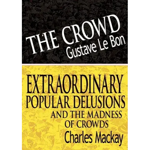 The Crowd & Extraordinary Popular Delusions and the Madness of Crowds