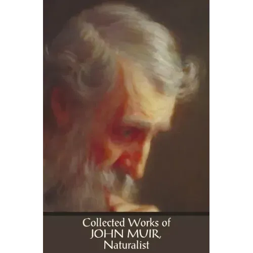 Collected Works of John Muir, Naturalist (complete and unabridged), including: The Mountains of California (illustrated in B&W), Stickeen: The Story o
