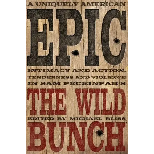A Uniquely American Epic: Intimacy and Action, Tenderness and Violence in Sam Peckinpah's the Wild Bunch