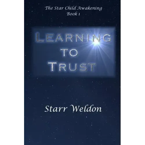 Learning to Trust: The Star Child Awakening, Book 1