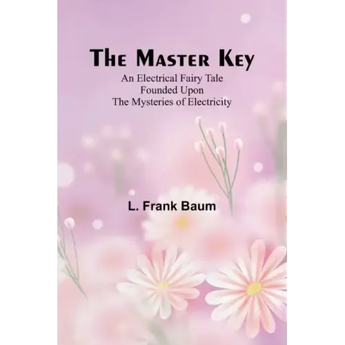 The Master Key; An Electrical Fairy Tale Founded Upon the Mysteries of Electricity