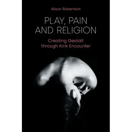 Play, Pain and Religion: Creating Gestalt through Kink Encounter