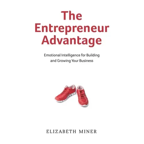 The Entrepreneur Advantage: Emotional Intelligence for Building and Growing Your Business