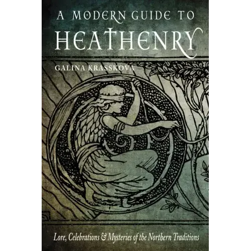 A Modern Guide to Heathenry: Lore, Celebrations, and Mysteries of the Northern Traditions
